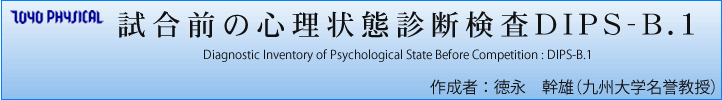  試合前の心理状態診断検査DIPS-B.1 Diagnostic Inventory of Psychological State Before Competition : DIPS-B.1  　作成者 ： 徳永　幹雄（九州大学名誉教授）